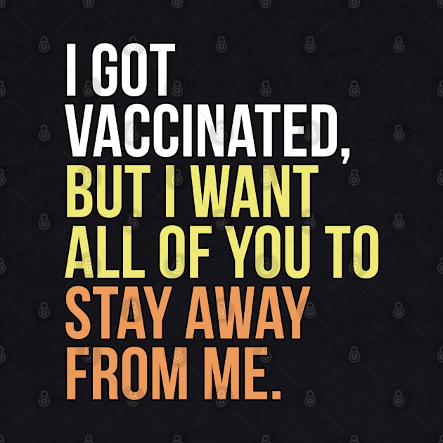 I got vaccinated, but I want all of you to stay away from me by PGP